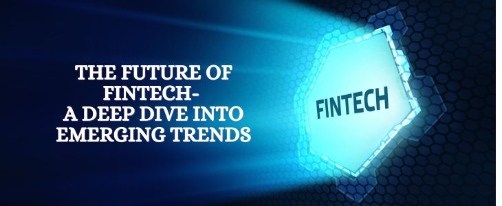 The Future of Fintech: A Deep Dive into Emerging Trends